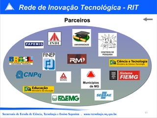 Rede de Inovação Tecnológica - RIT Parceiros UNIVERSIDADE CENTROS DE PESQUISA Municípios  de MG 