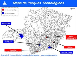 UBERABA ITAJUBÁ JUIZ DE FORA LAVRAS VIÇOSA BELO HORIZONTE Em Fase de Implantação Em Fase de Estudo Mapa de Parques Tecnoló...