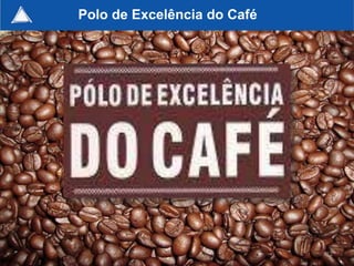 Polo de Excelência do Café




                             112
 
