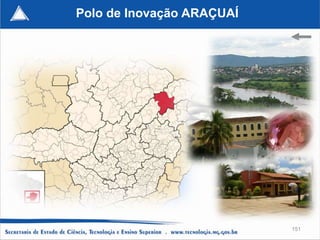 Polo de Inovação ARAÇUAÍ




                           151
 