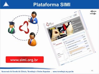 Plataforma SIMI




www.simi.org.br

                              46
 