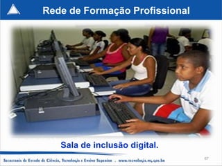 Rede de Formação Profissional




   Sala de inclusão digital.
                                67
 