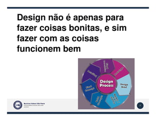 Design não é apenas para
fazer coisas bonitas, e sim
fazer com as coisas
funcionem bem
7
 