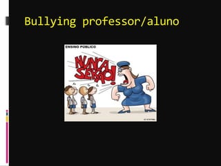 Bullying professor/aluno
 