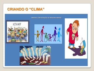 CRIANDO O “CLIMA”
OBSERVE COM ATENÇÃO AS IMAGENS ABAIXO

 