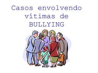 Casos envolvendo vítimas de BULLYING 