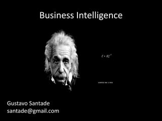 Business Intelligence




Gustavo Santade
santade@gmail.com
 