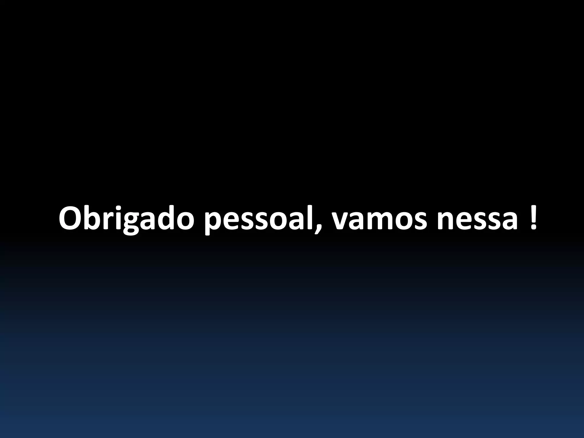 Obrigado pessoal, vamos nessa !
 