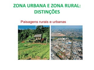 ZONA URBANA E ZONA RURAL:
DISTINÇÕES
 