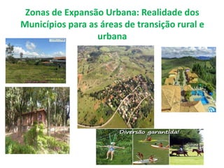 Zonas de Expansão Urbana: Realidade dos
Municípios para as áreas de transição rural e
urbana
 