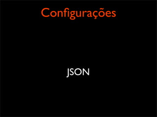 Conﬁgurações



    JSON
 