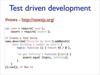 Test driven development
#vows - http://vowsjs.org/
 