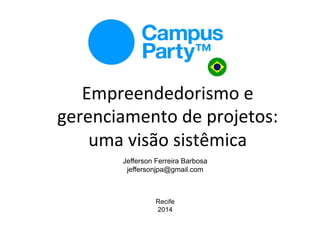 Empreendedorismo	
  e	
  
gerenciamento	
  de	
  projetos:	
  
uma	
  visão	
  sistêmica	
  
Jefferson Ferreira Barbosa
jeffersonjpa@gmail.com
Recife
2014
 