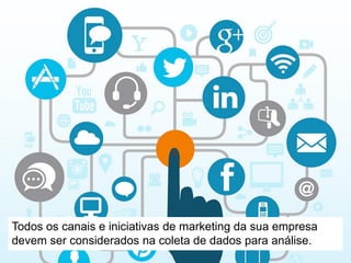 São inúmeras as ferramentas de marketing analytics
disponíveis no mercado.
 