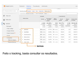 Vale usar os relatórios nativos dos vários canais, quando
disponíveis – quanto mais integração conseguir, melhor.
 