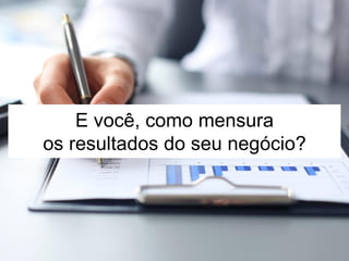 O principal objetivo do marketing analytics é embasar tomadas
de decisões e permitir a otimização dos investimentos.
 