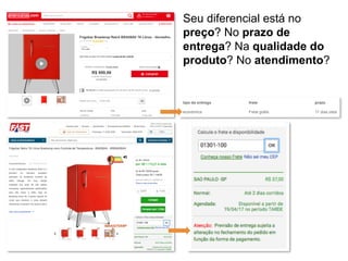 Seu diferencial está no
preço? No prazo de
entrega? Na qualidade do
produto? No atendimento?
 