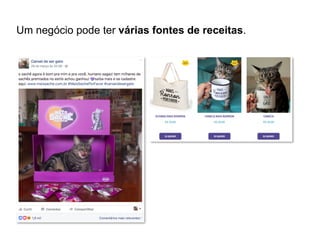 Um negócio pode ter várias fontes de receitas.
 