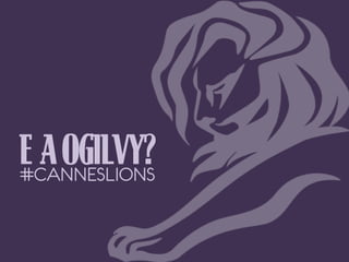 E A OGILVY?
#CANNESLIONS

 