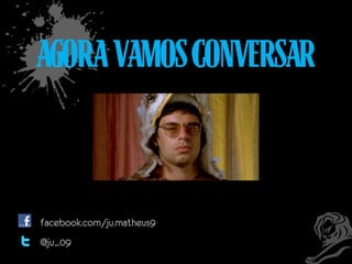 AGORA VAMOS CONVERSAR

facebook.com/ju.matheus9

@ju_09

 