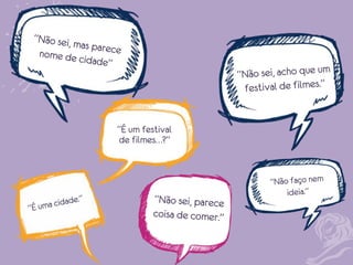 “É um festival
de filmes…?”

 