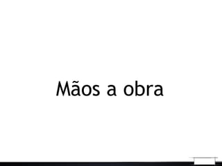 Mãos a obra
 