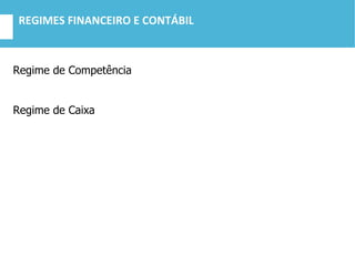 REGIMES FINANCEIRO E CONTÁBIL
Regime de Competência
Regime de Caixa
 