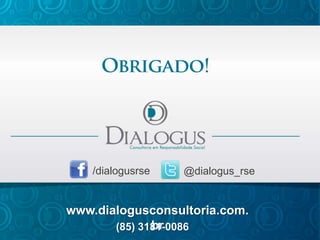 /dialogusrse

@dialogus_rse

www.dialogusconsultoria.com.
br
(85) 3181-0086

 