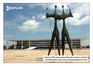 Tendo o FPM como maior fonte de receitas, maioria
dos Municípios sofre com a deterioração do Fundo
 