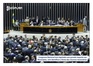 Congresso Nacional tem legislado com grande impacto nos
Municípios, sem identificar a fonte dos recursos necessários
 