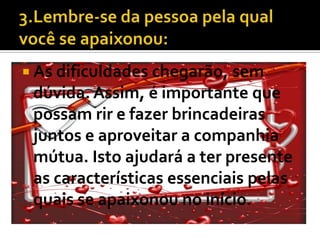  As dificuldades chegarão, sem
 dúvida. Assim, é importante que
 possam rir e fazer brincadeiras
 juntos e aproveitar a companhia
 mútua. Isto ajudará a ter presente
 as características essenciais pelas
 quais se apaixonou no início.
 