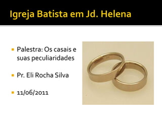    Palestra: Os casais e
    suas peculiaridades

   Pr. Eli Rocha Silva

   11/06/2011
 