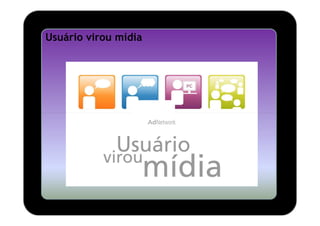 Usuário virou mídia
 