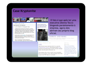 Case Kryptonite

                   O fato é que após ter uma
                  executiva (Donna Tocci)
                  blogando paralelamente à
                  empresa, agora eles
                  abriram seu próprio blog
                  oficial.
 