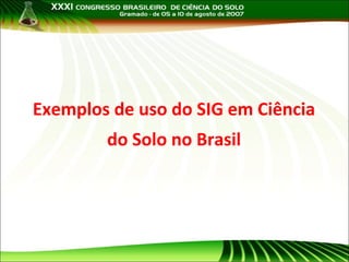 Exemplos de uso do SIG em Ciência
do Solo no Brasil

 