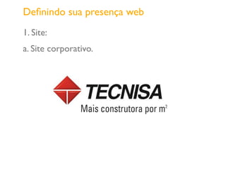 1. Site:
a. Site corporativo.
Deﬁnindo sua presença web
 