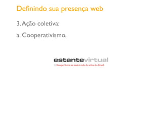 3.Ação coletiva:
a. Cooperativismo.
Deﬁnindo sua presença web
 