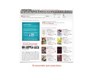 O consumidor quer preço baixo.
 