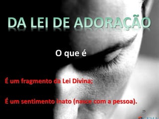 O que é
É um fragmento da Lei Divina;
É um sentimento inato (nasce com a pessoa).
25
 