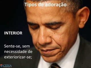 Tipos de adoração
INTERIOR
Sente-se, sem
necessidade de
exteriorizar-se;
32
 