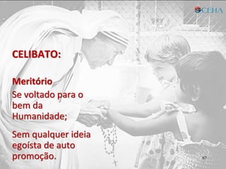CELIBATO:
Meritório
Se voltado para o
bem da
Humanidade;
Sem qualquer ideia
egoísta de auto
promoção. 67
 