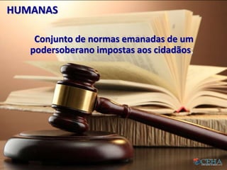 HUMANAS
Conjunto de normas emanadas de um
podersoberano impostas aos cidadãos;
14
 