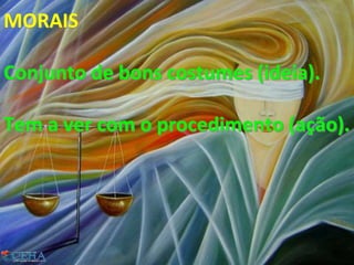 MORAIS
Conjunto de bons costumes (ideia).
Tem a ver com o procedimento (ação).
15
 