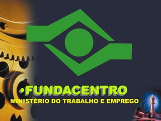 •FUNDACENTRO
MINISTÉRIO DO TRABALHO E EMPREGO
 