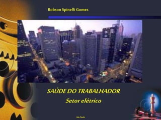 Robson Spinelli Gomes
SAÚDEDOTRABALHADOR
Setorelétrico
São Paulo
 