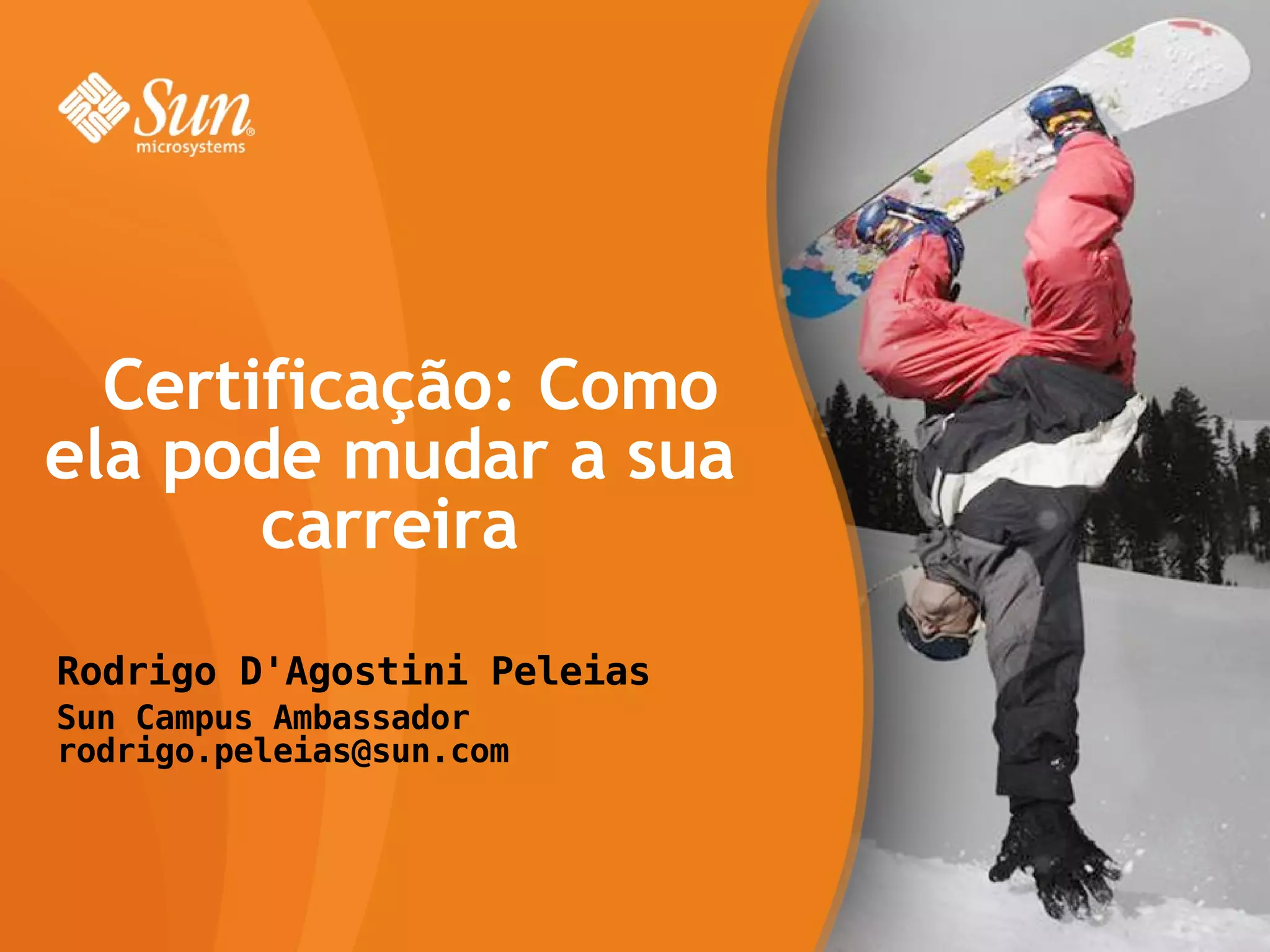Rodrigo D'Agostini Peleias Sun Campus Ambassador [email_address] Certificação: Como ela pode mudar a sua carreira 