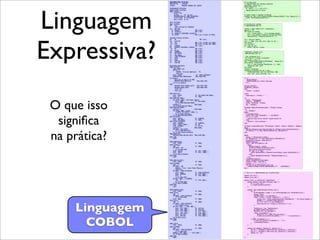 Linguagem
Expressiva?
O que isso
signiﬁca
na prática?
Linguagem
COBOL
 