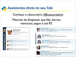 Assistentes direto do seu Talk
Conheça o cãocurseiro (@caocurseiro)
Mascote do Atepassar que fala, dorme,
menciona, segue e até RT.
 