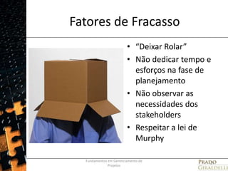 Fatores de Fracasso“Deixar Rolar”Não dedicar tempo e esforços na fase de planejamentoNão observar as necessidades dos stakeholdersRespeitar a lei de MurphyFundamentos em Gerenciamento de Projetos27