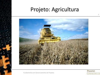 Projeto: AgriculturaFundamentos em Gerenciamento de Projetos5
